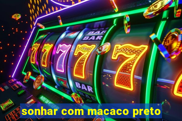 sonhar com macaco preto